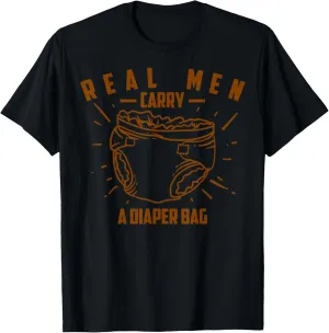 Real Men Carry A Diaper Bag | Cool True Dads Gift T-Shirt