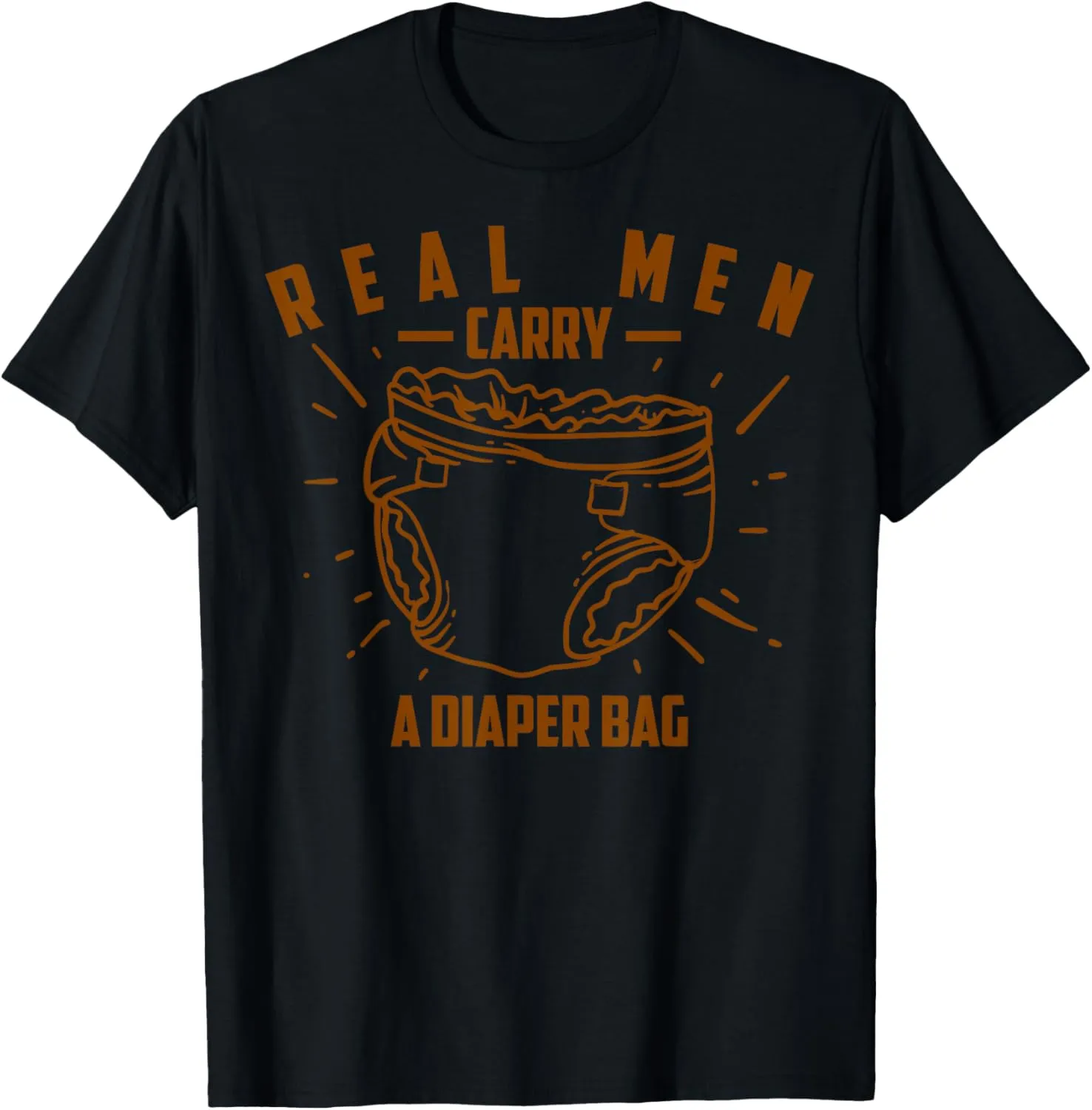 Real Men Carry A Diaper Bag | Cool True Dads Gift T-Shirt